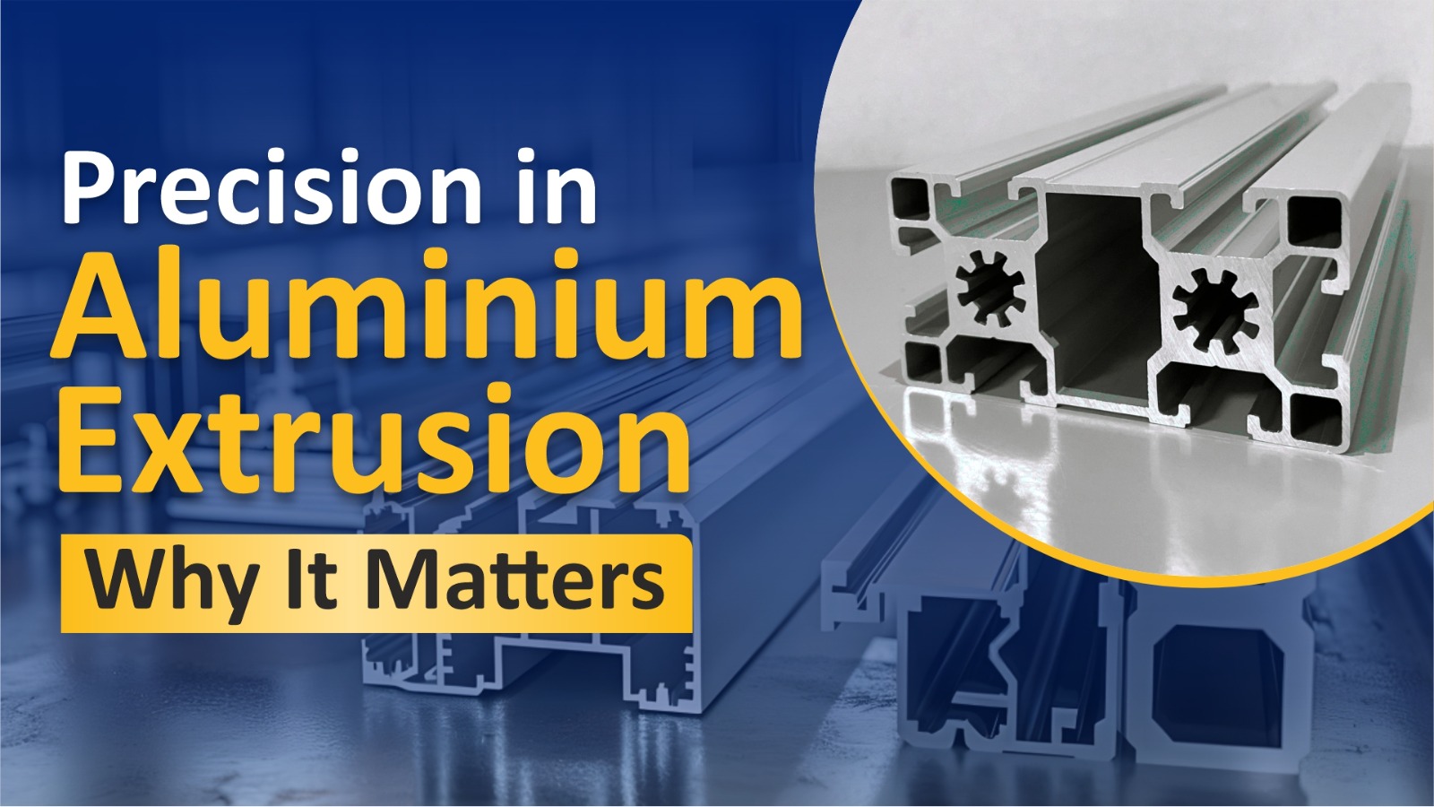 Precision in Aluminium Extrusion - Why It Matters